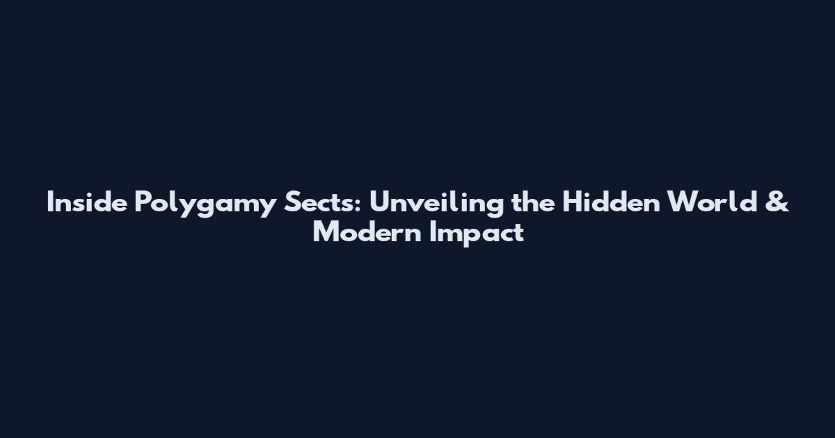 Inside Polygamy Sects: Unveiling the Hidden World & Modern Impact