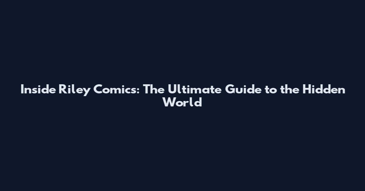 Inside Riley Comics: The Ultimate Guide to the Hidden World