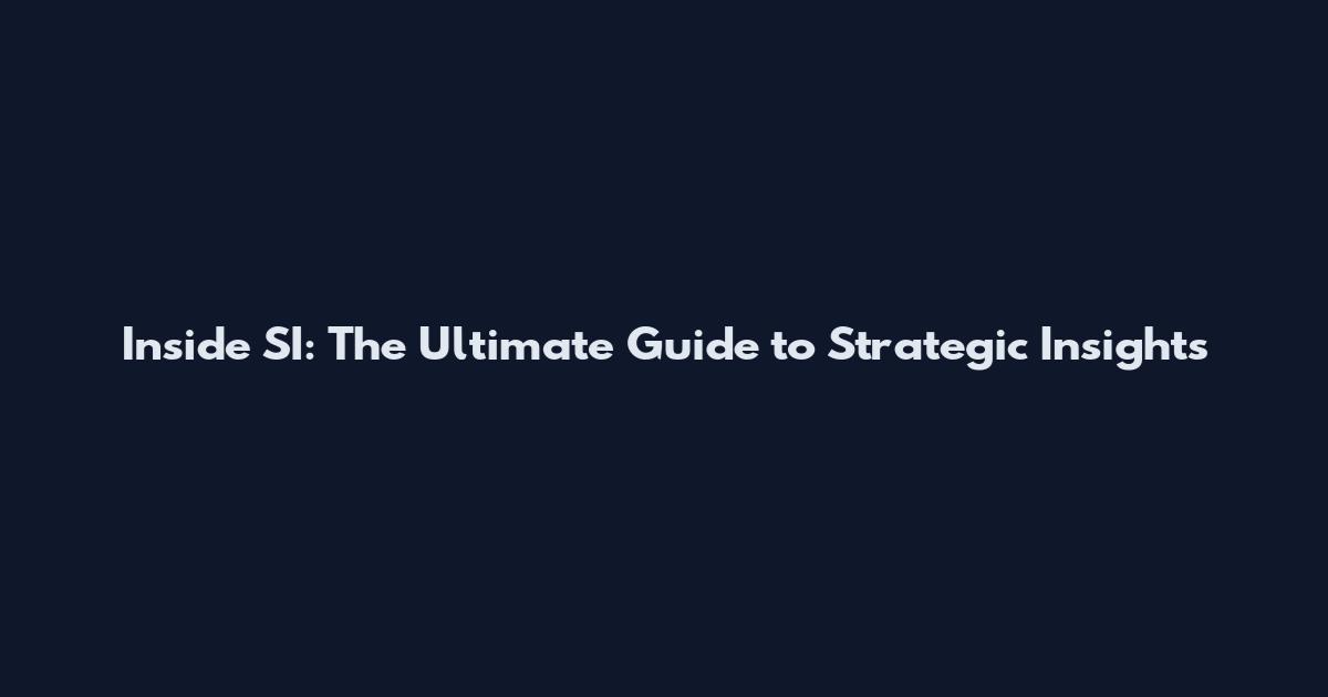 Inside SI: The Ultimate Guide to Strategic Insights