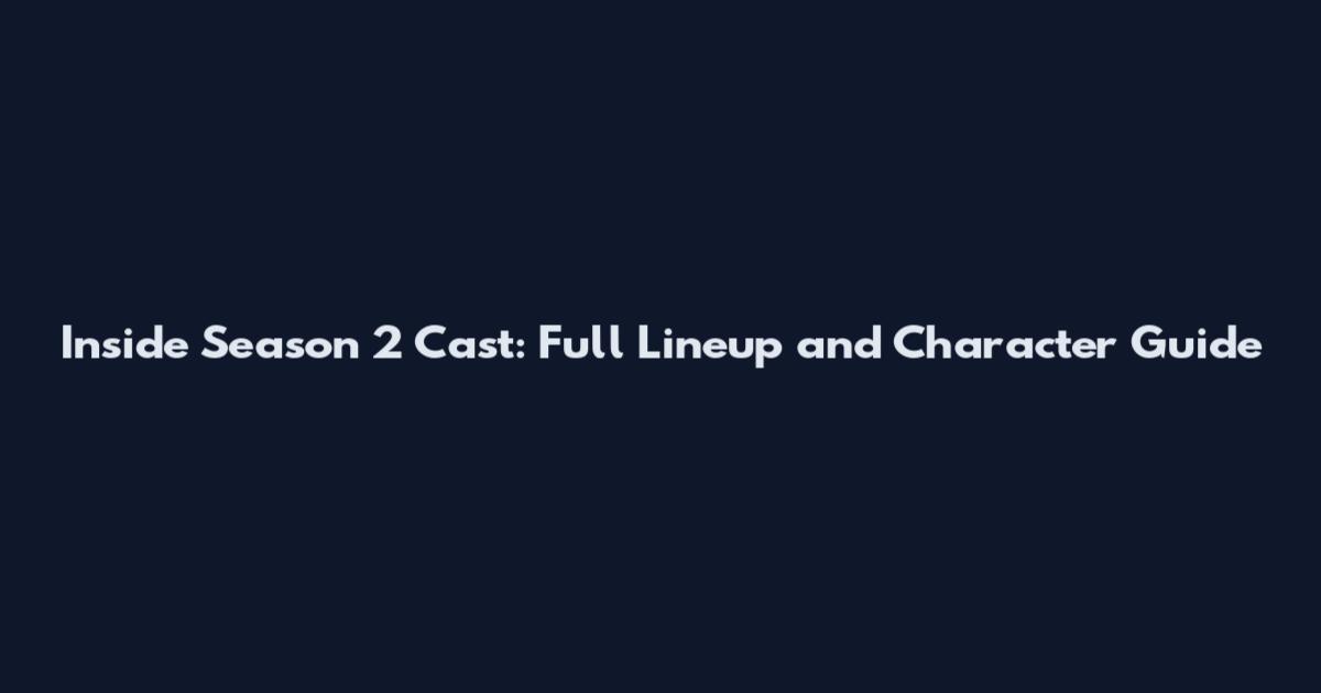 Inside Season 2 Cast: Full Lineup and Character Guide