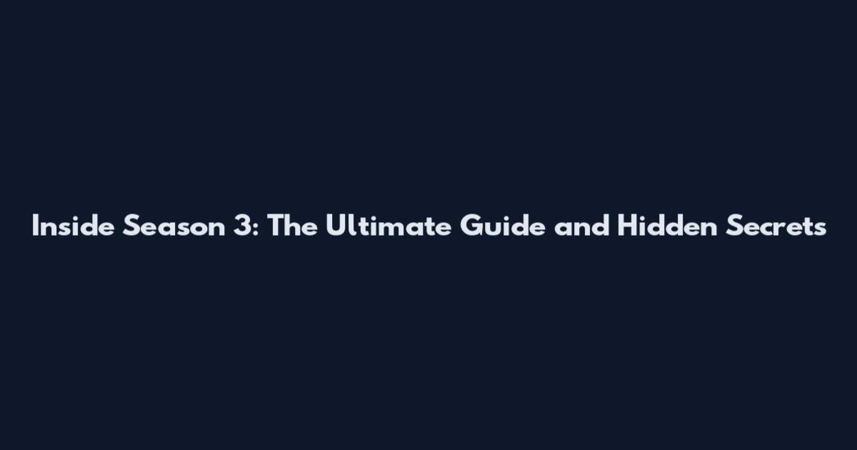 Inside Season 3: The Ultimate Guide and Hidden Secrets