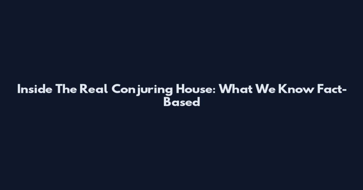 Inside The Real Conjuring House: What We Know Fact-Based