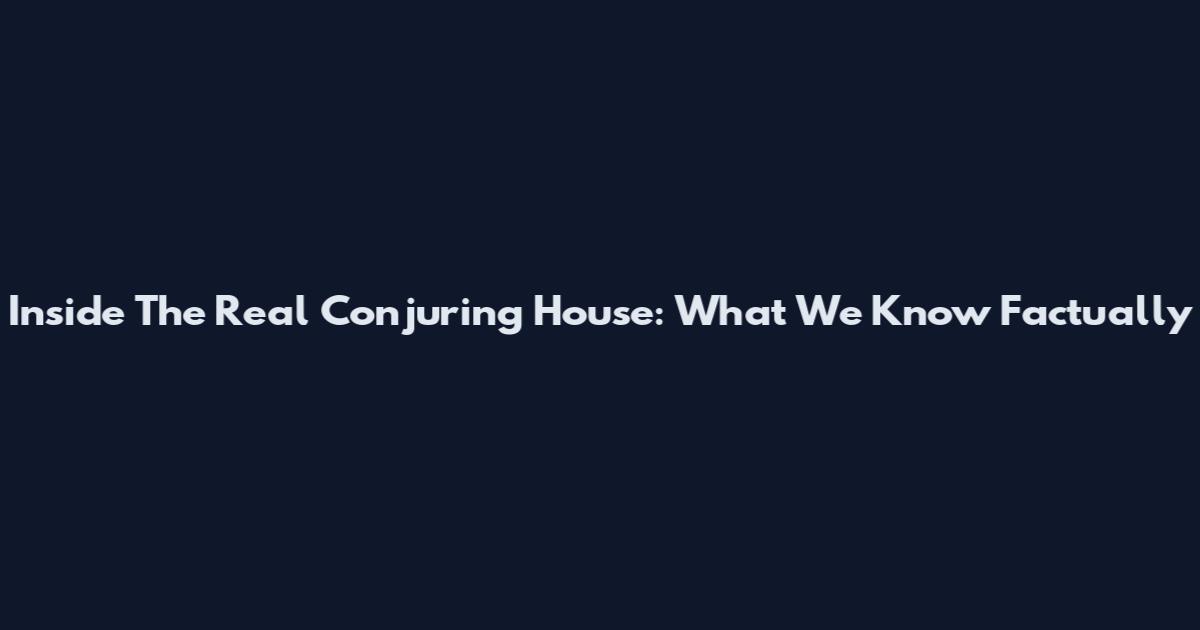 Inside The Real Conjuring House: What We Know Factually