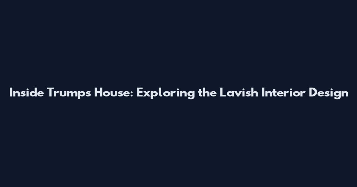 Inside Trump's House: Exploring the Lavish Interior Design
