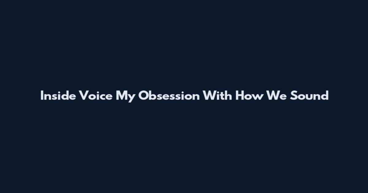 Inside Voice My Obsession With How We Sound