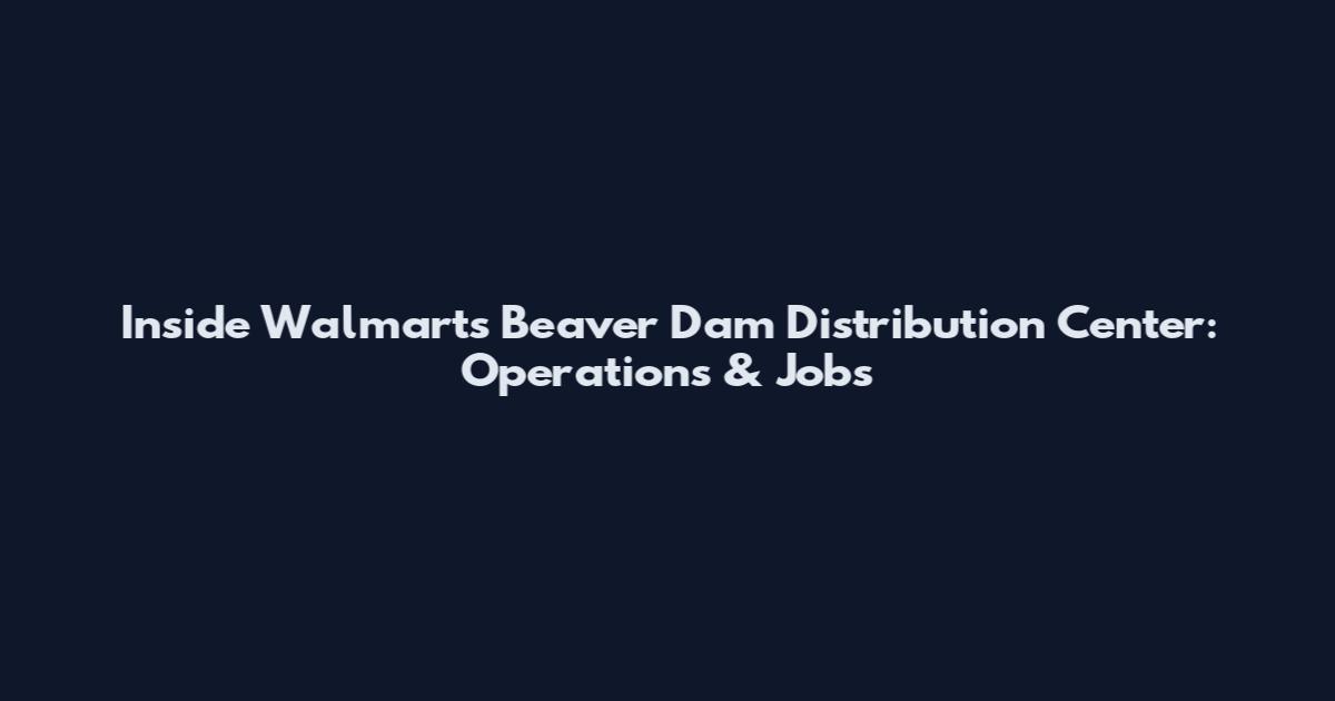 Inside Walmart's Beaver Dam Distribution Center: Operations & Jobs
