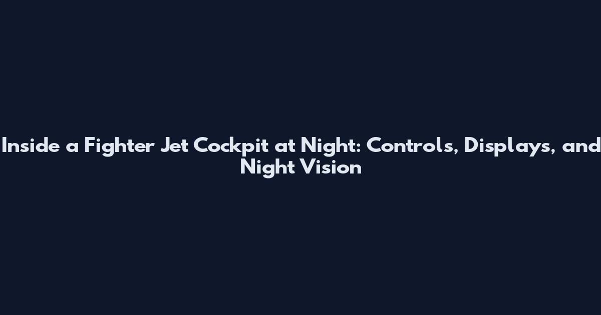 Inside a Fighter Jet Cockpit at Night: Controls, Displays, and Night Vision
