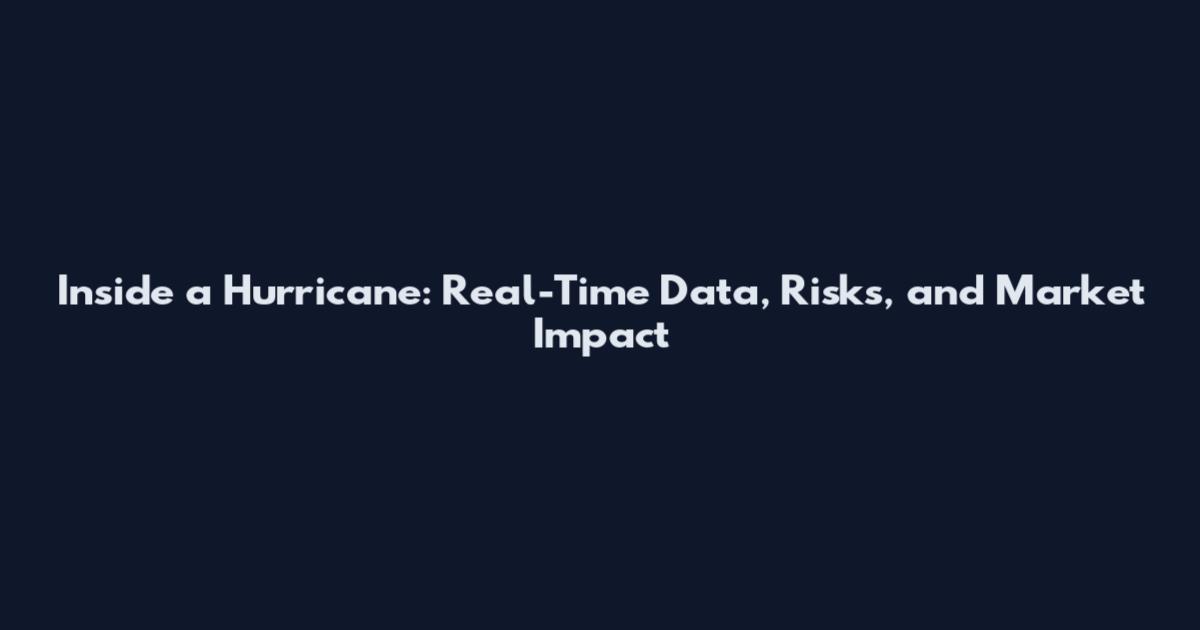 Inside a Hurricane: Real-Time Data, Risks, and Market Impact