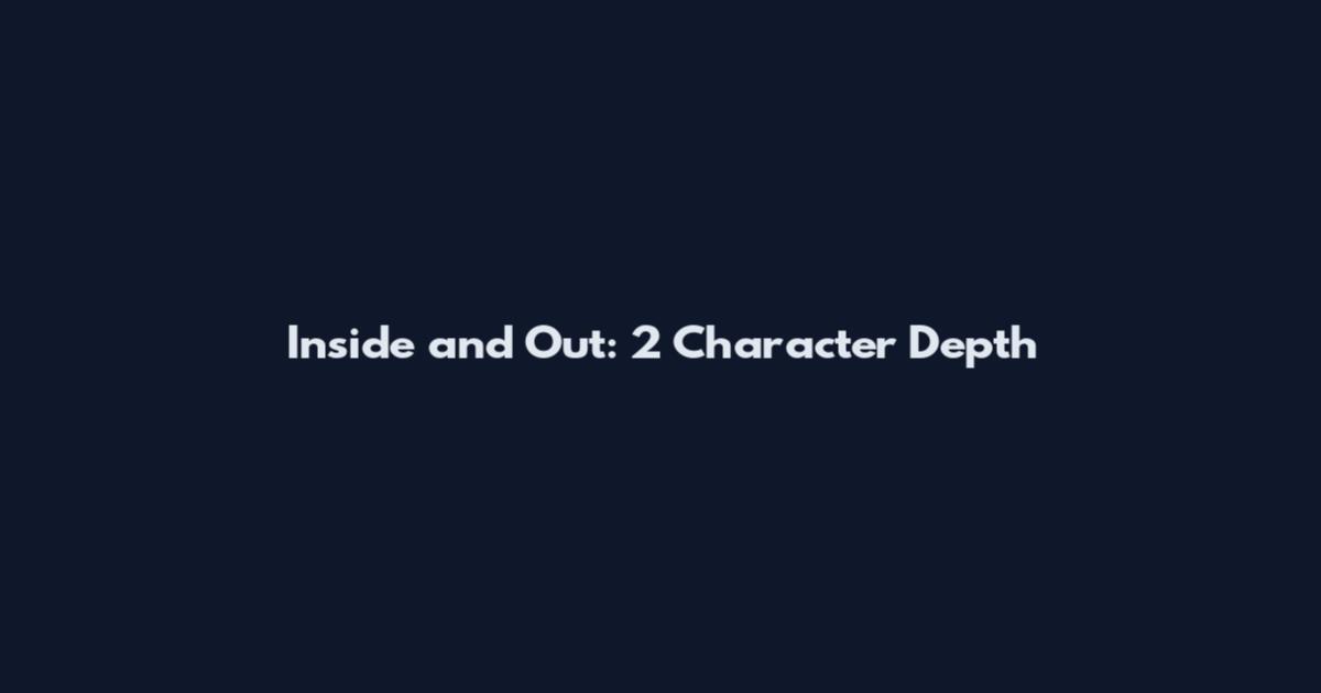 Inside and Out: 2 Character Depth