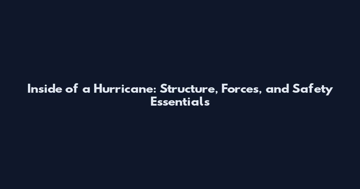 Inside of a Hurricane: Structure, Forces, and Safety Essentials