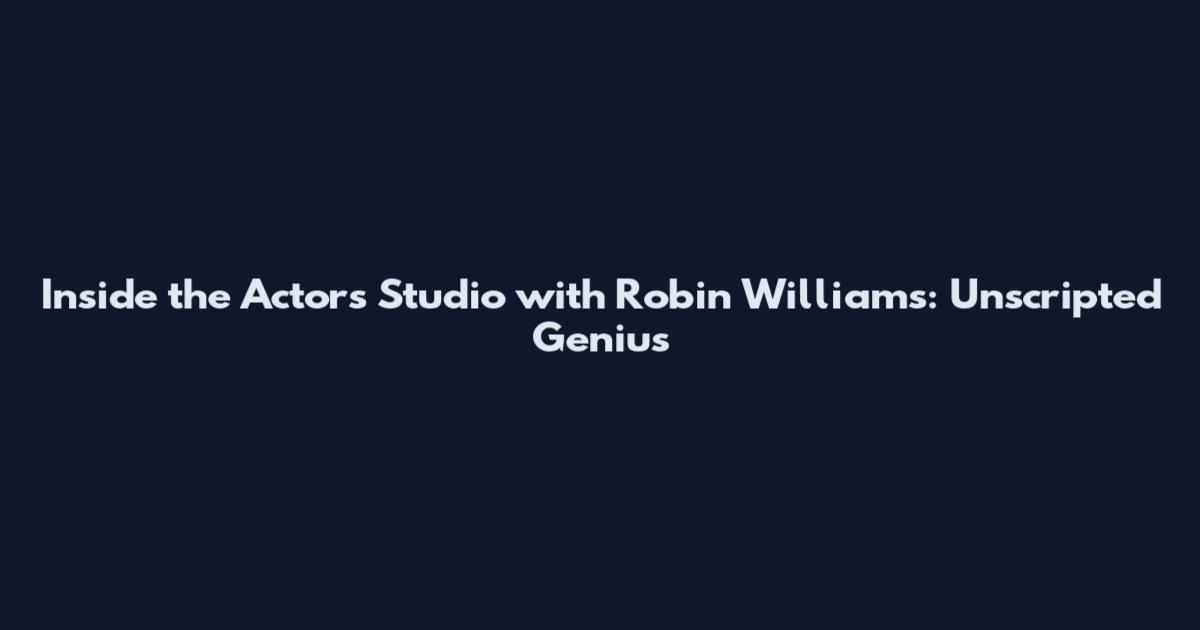 Inside the Actors Studio with Robin Williams: Unscripted Genius