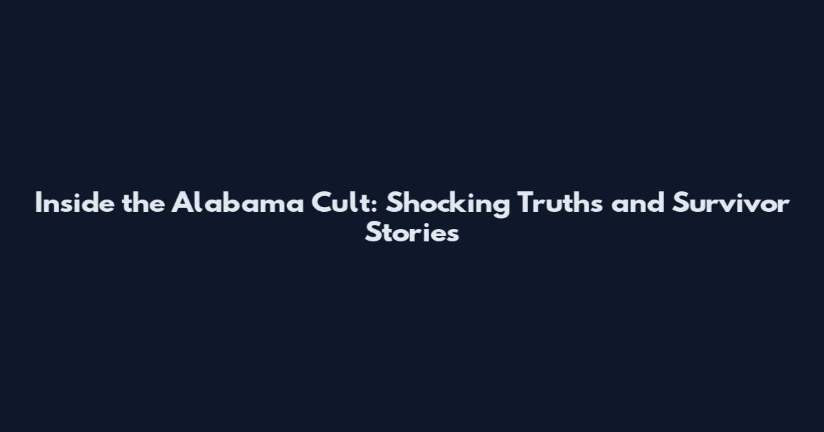 Inside the Alabama Cult: Shocking Truths and Survivor Stories