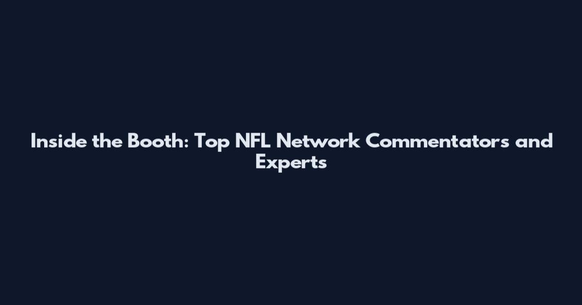 Inside the Booth: Top NFL Network Commentators and Experts