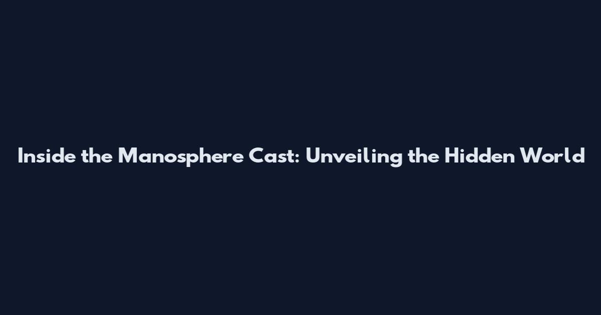 Inside the Manosphere Cast: Unveiling the Hidden World