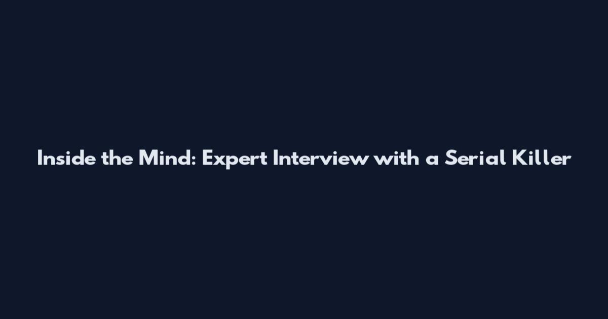 Inside the Mind: Expert Interview with a Serial Killer