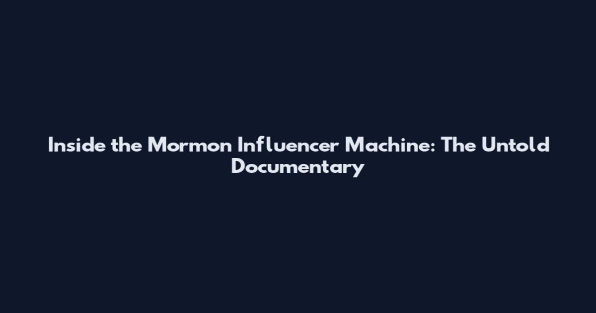 Inside the Mormon Influencer Machine: The Untold Documentary