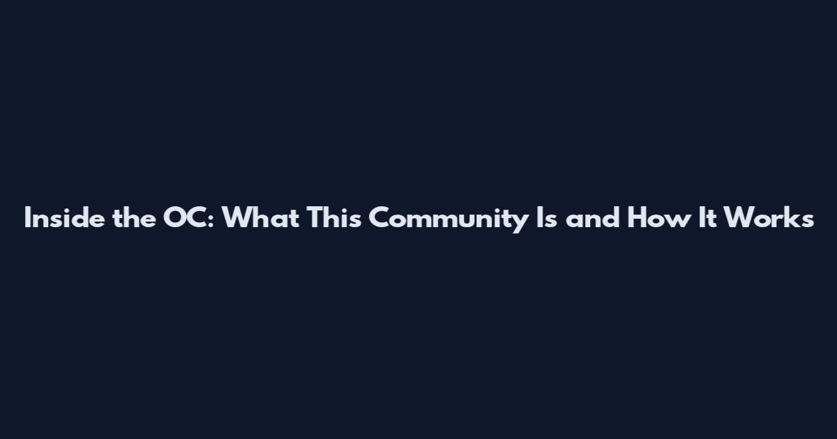 Inside the OC: What This Community Is and How It Works