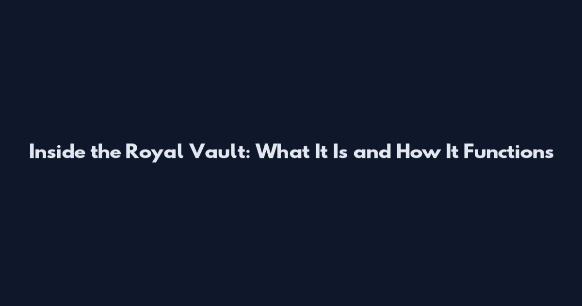 Inside the Royal Vault: What It Is and How It Functions