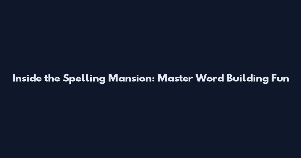 Inside the Spelling Mansion: Master Word Building Fun