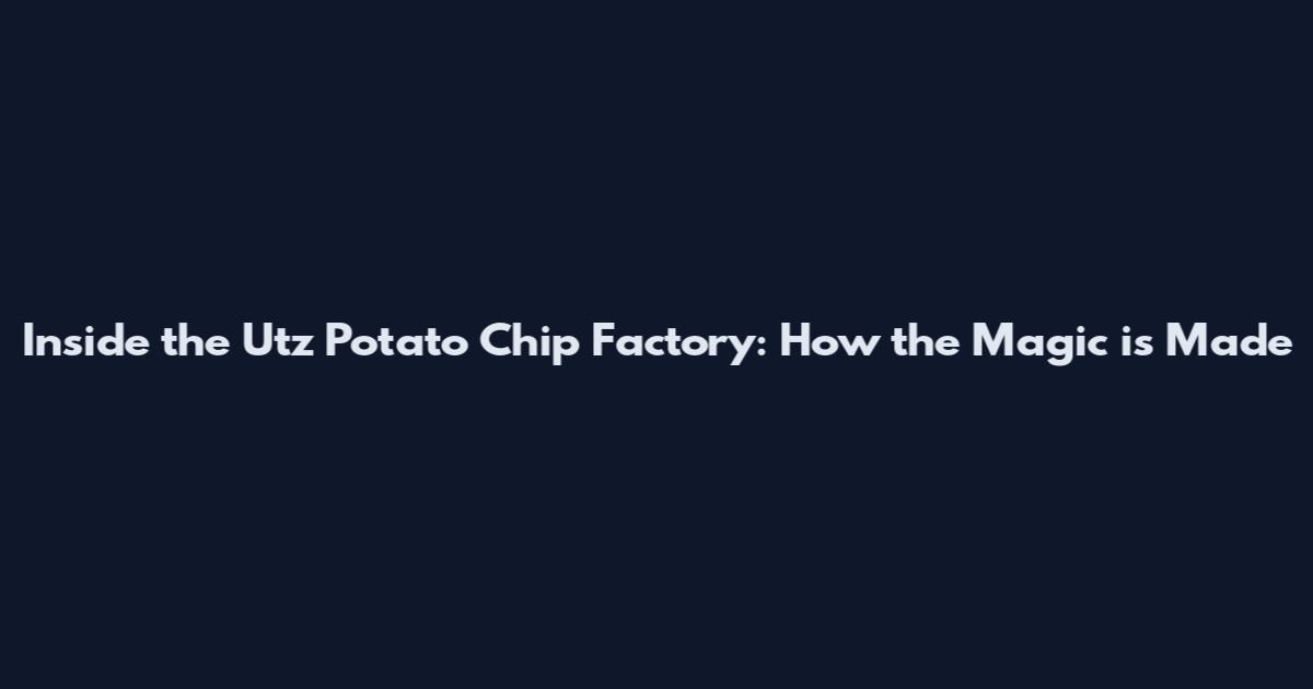 Inside the Utz Potato Chip Factory: How the Magic is Made