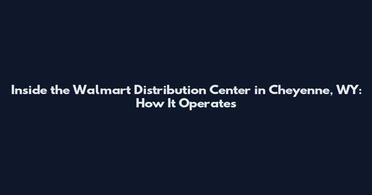 Inside the Walmart Distribution Center in Cheyenne, WY: How It Operates