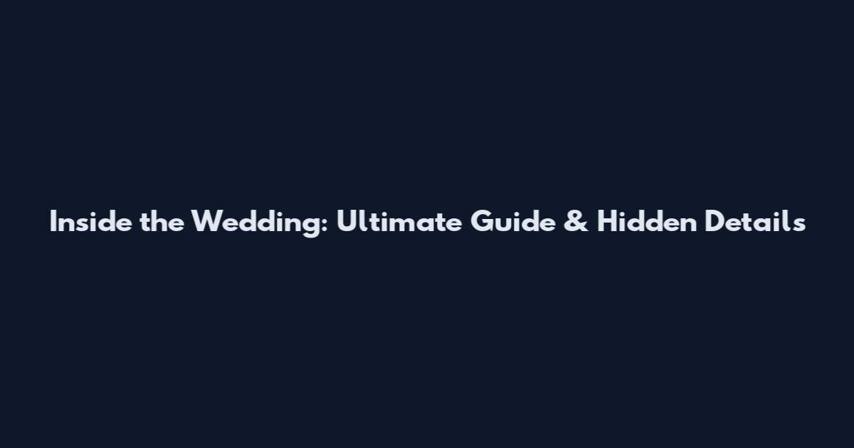 Inside the Wedding: Ultimate Guide & Hidden Details