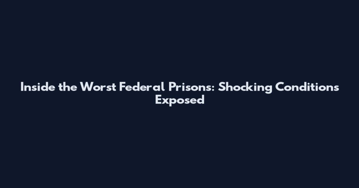 Inside the Worst Federal Prisons: Shocking Conditions Exposed