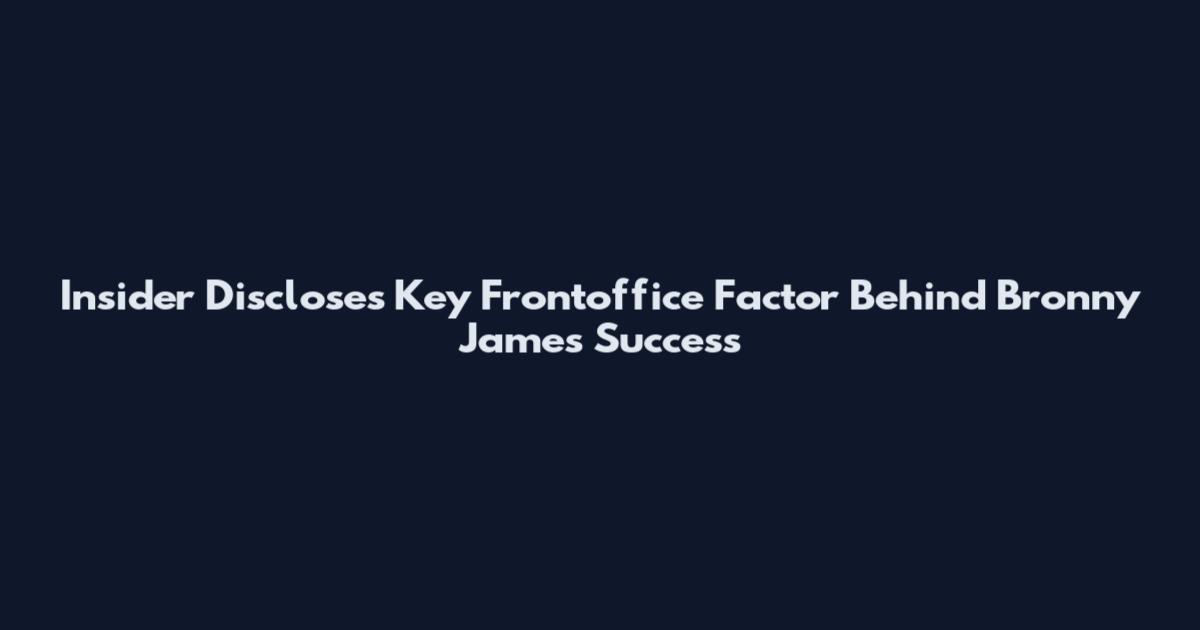 Insider Discloses Key Frontoffice Factor Behind Bronny James' Success