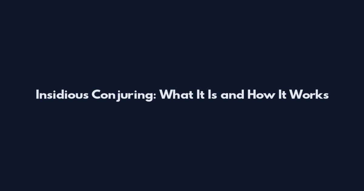Insidious Conjuring: What It Is and How It Works