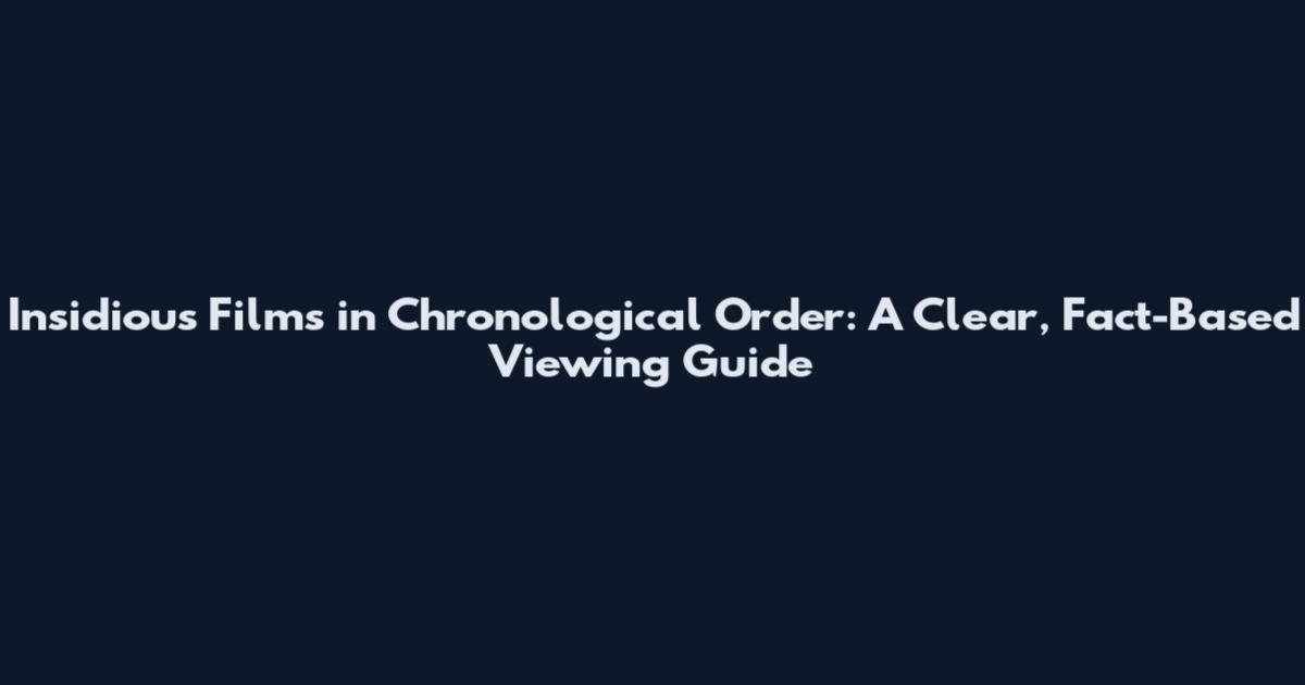 Insidious Films in Chronological Order: A Clear, Fact-Based Viewing Guide