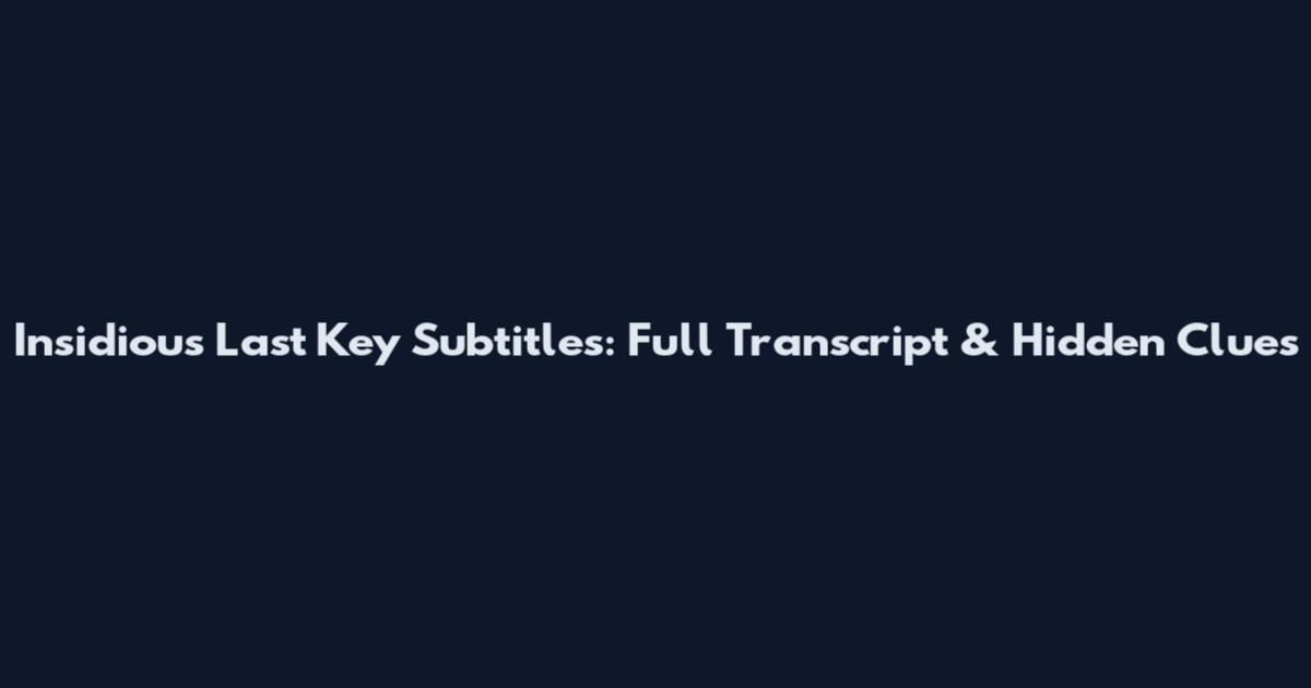 Insidious Last Key Subtitles: Full Transcript & Hidden Clues