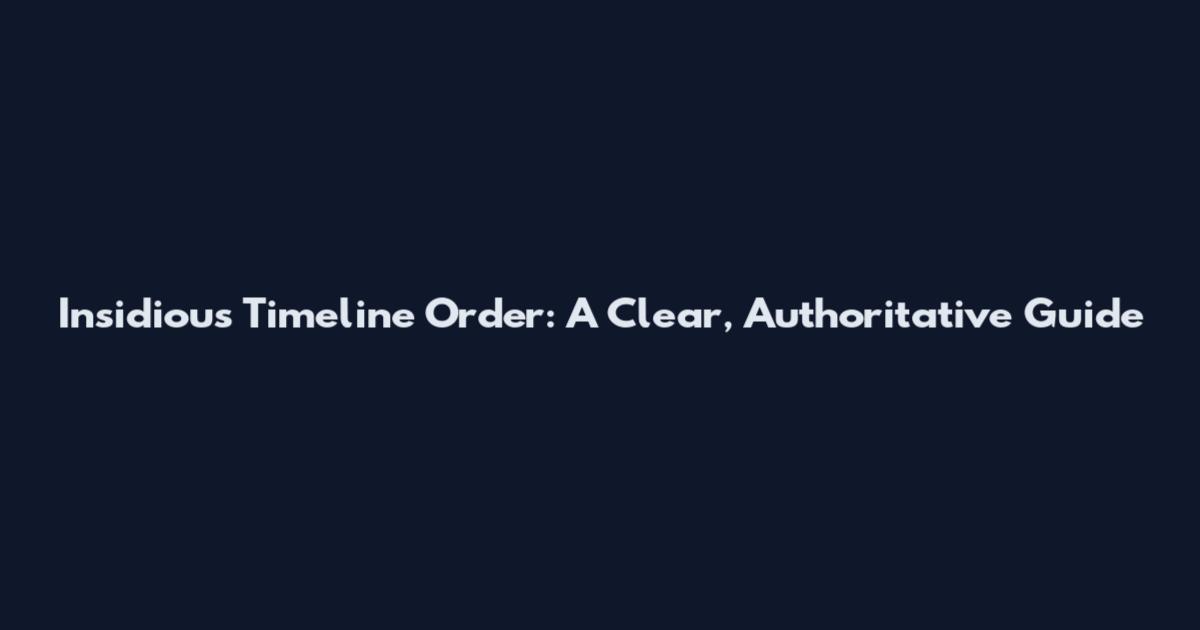 Insidious Timeline Order: A Clear, Authoritative Guide