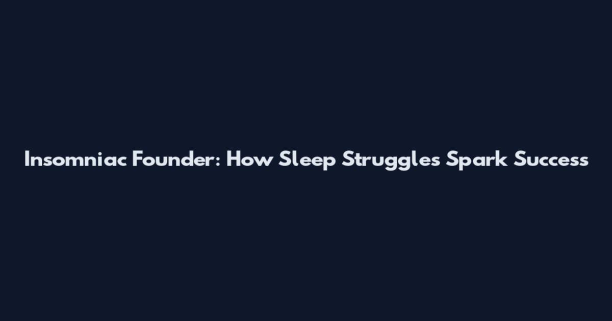 Insomniac Founder: How Sleep Struggles Spark Success