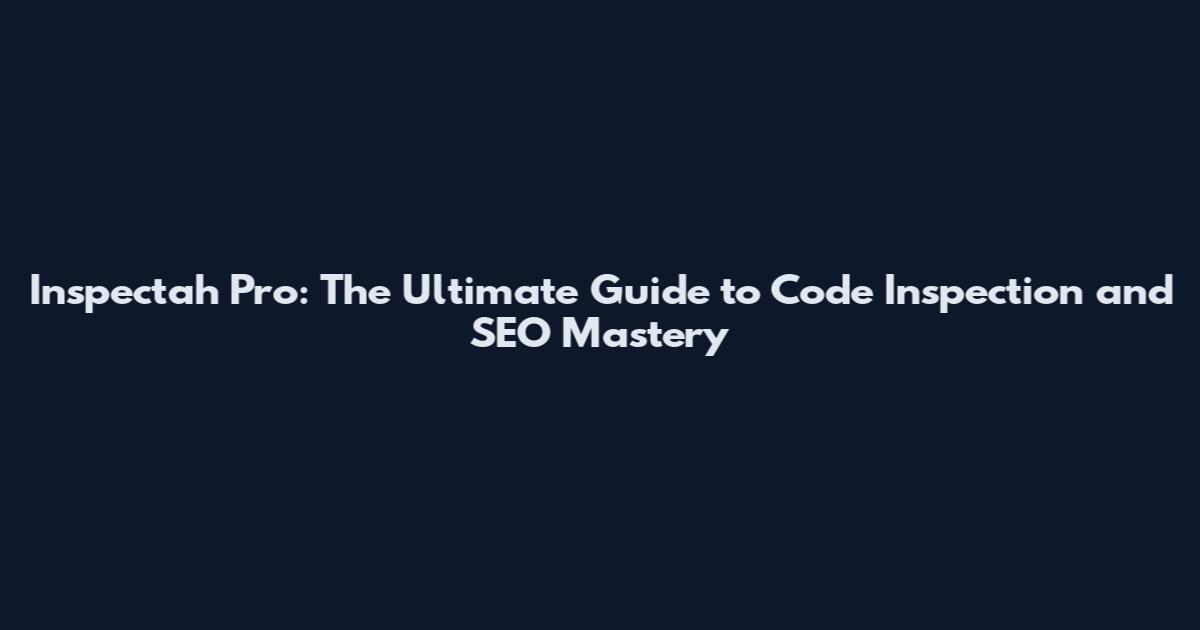 Inspectah Pro: The Ultimate Guide to Code Inspection and SEO Mastery