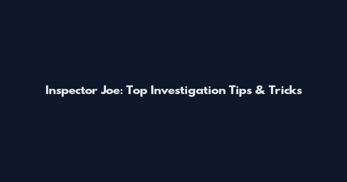 Inspector Joe: Top Investigation Tips & Tricks