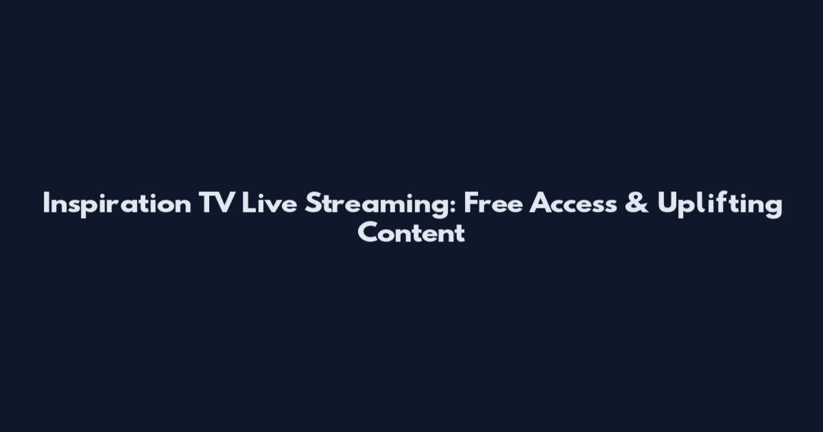 Inspiration TV Live Streaming: Free Access & Uplifting Content