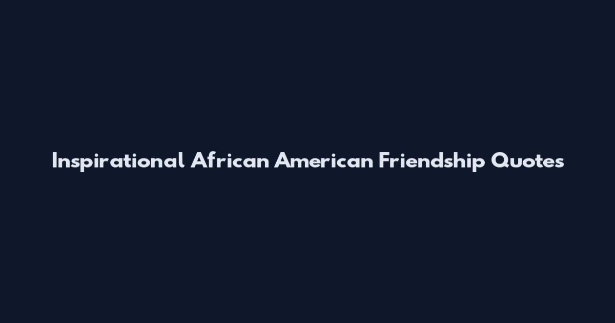 Inspirational African American Friendship Quotes