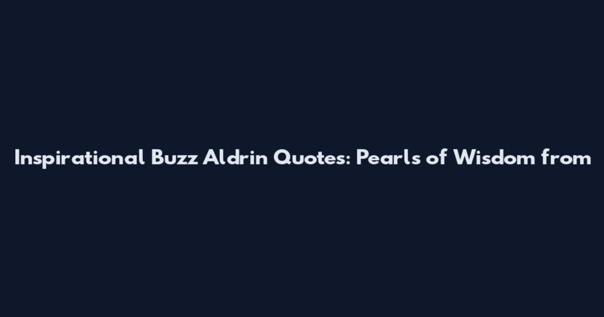 Inspirational Buzz Aldrin Quotes: Pearls of Wisdom from