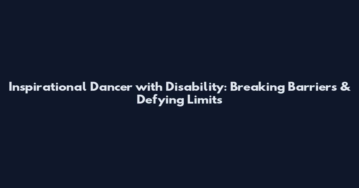 Inspirational Dancer with Disability: Breaking Barriers & Defying Limits