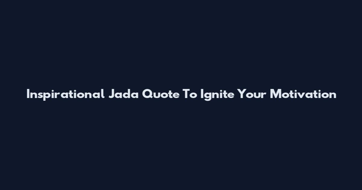 Inspirational Jada Quote To Ignite Your Motivation