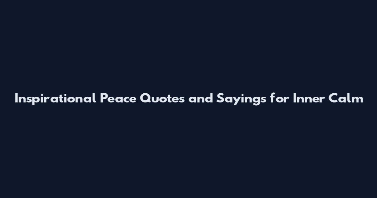 Inspirational Peace Quotes and Sayings for Inner Calm