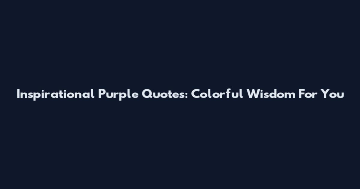 Inspirational Purple Quotes: Colorful Wisdom For You