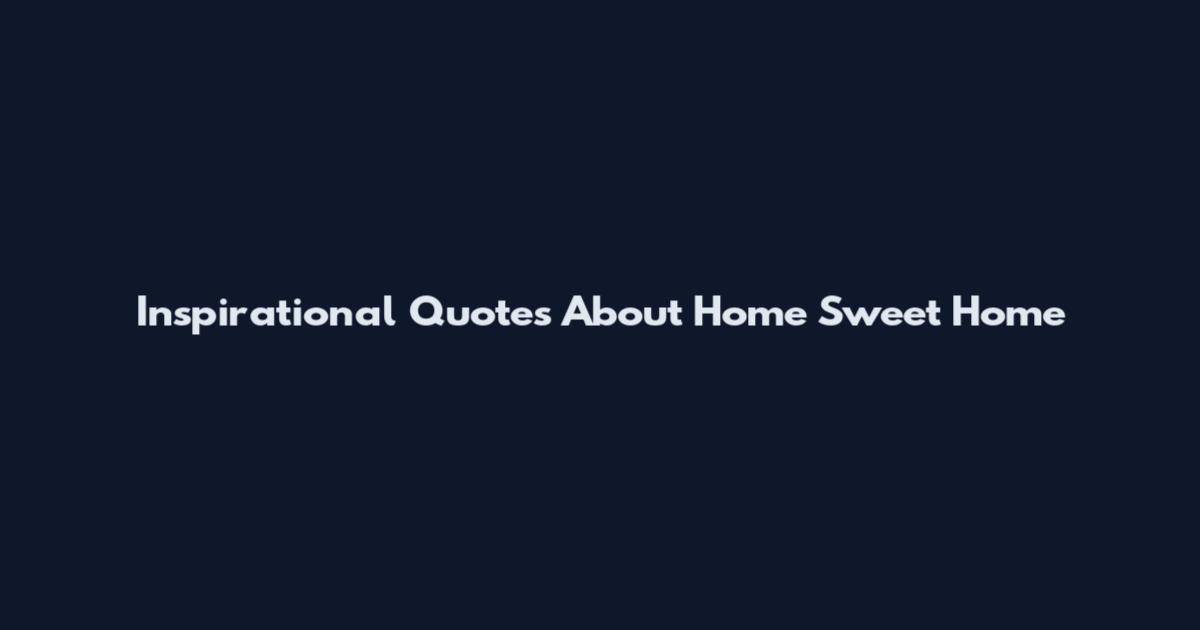 Inspirational Quotes About Home Sweet Home