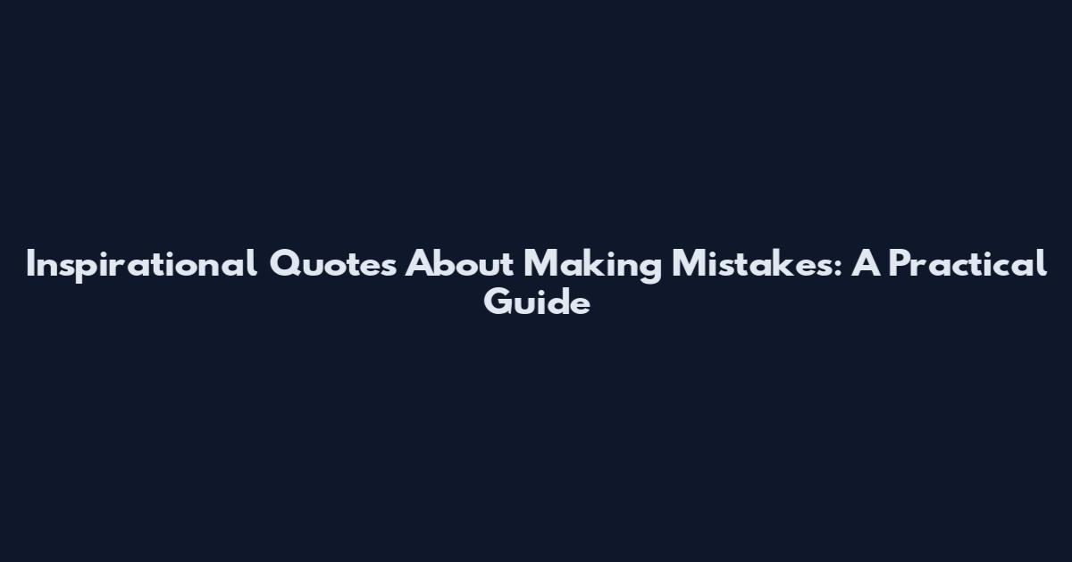 Inspirational Quotes About Making Mistakes: A Practical Guide