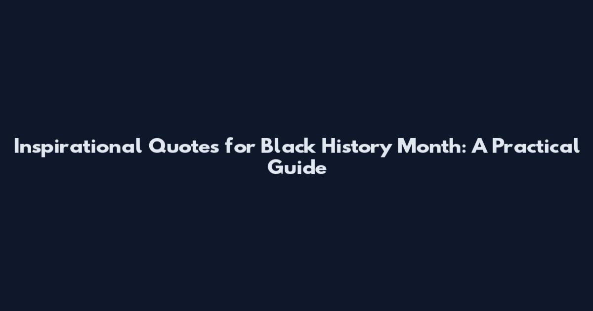 Inspirational Quotes for Black History Month: A Practical Guide