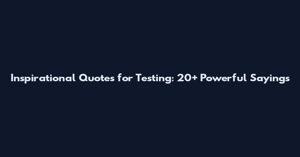 Inspirational Quotes for Testing: 20+ Powerful Sayings