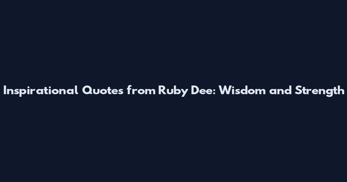 Inspirational Quotes from Ruby Dee: Wisdom and Strength
