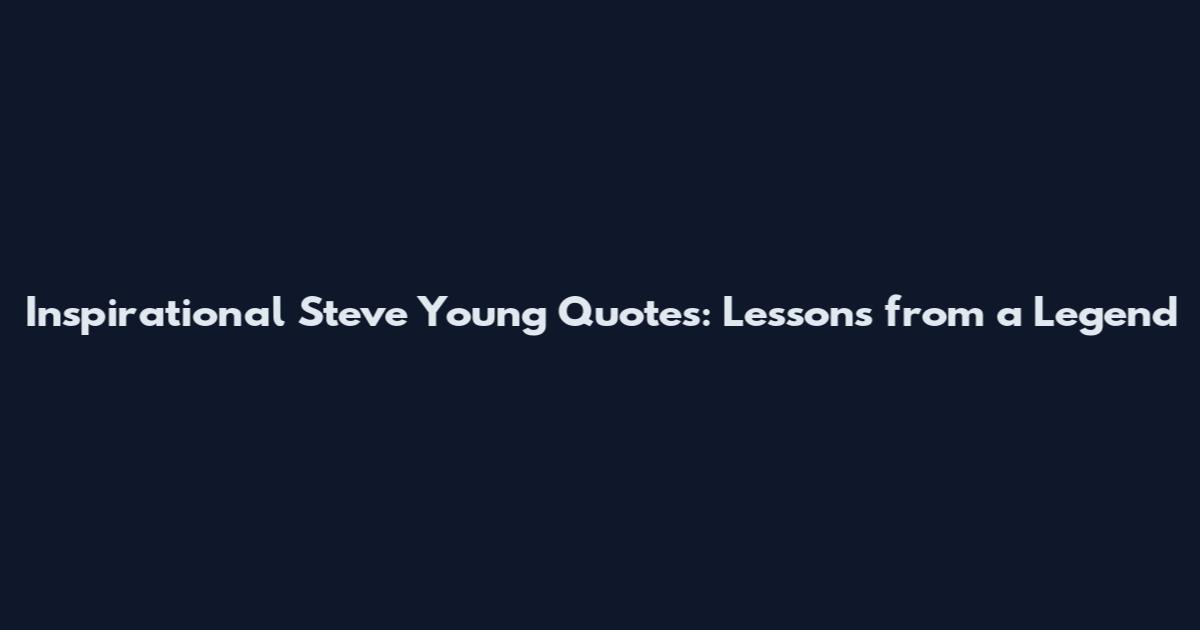 Inspirational Steve Young Quotes: Lessons from a Legend