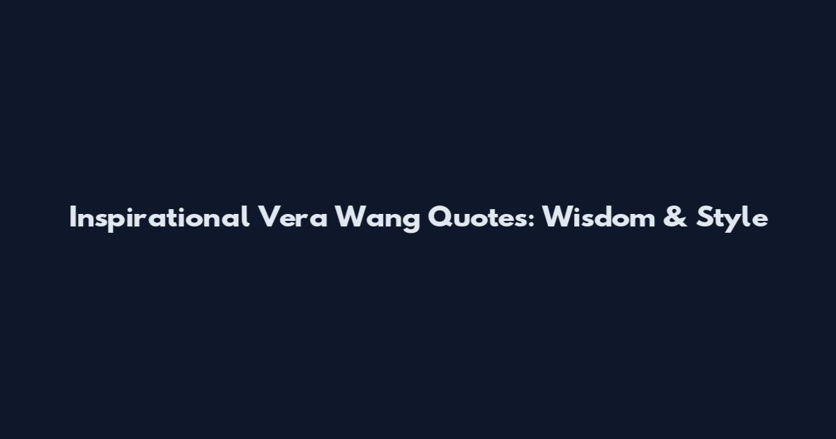 Inspirational Vera Wang Quotes: Wisdom & Style