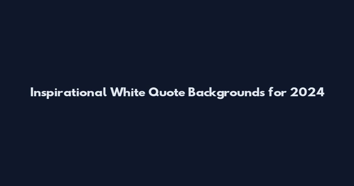 Inspirational White Quote Backgrounds for 2024